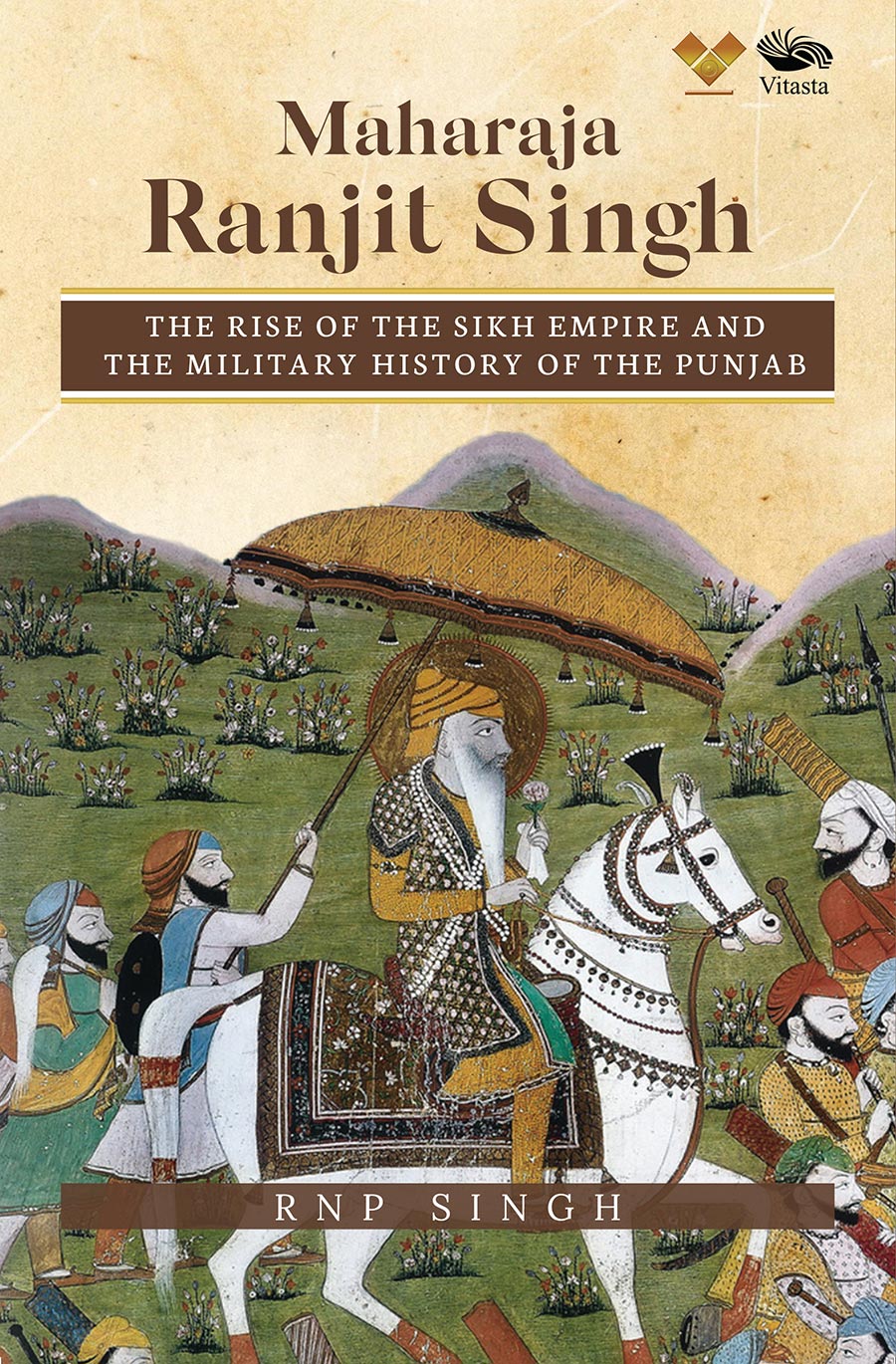 Maharaja Ranjit Singh: The Rise of the Sikh Empire and The Military History of The Punjab