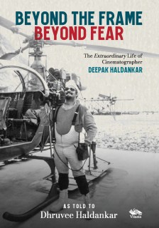Beyond the Frame, Beyond Fear: The Extraordinary Life of Cinematographer Deepak Haldankar 