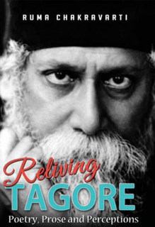 Reliving Tagore Poetry, Prose and Perceptions